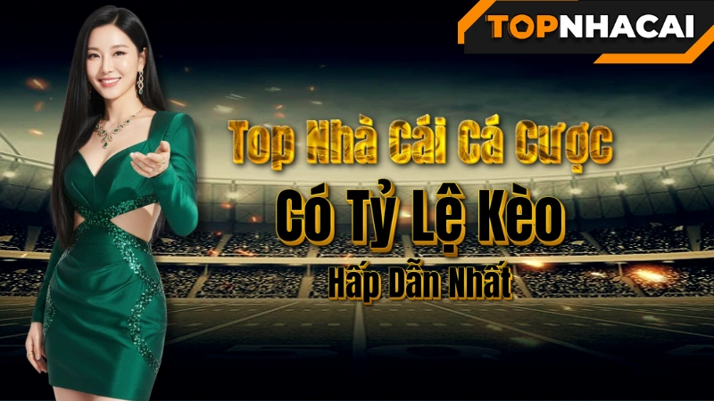 Top Nhà Cái Cá Cược Có Tỷ Lệ Kèo Hấp Dẫn Nhất