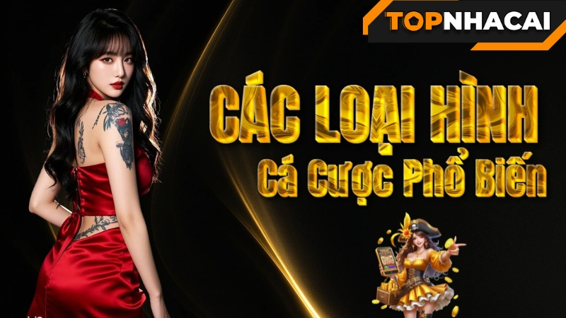 Top nhà cái cá cược - Các loại hình Cá Cược Phổ Biến tại Nhà Cái
