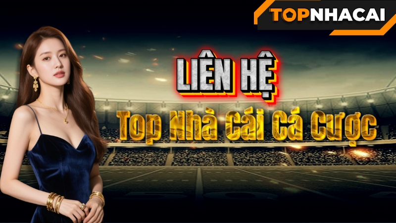 LIÊN HỆ TOPNHACAI.CASINO – KÊNH HỖ TRỢ, HỢP TÁC VÀ PHẢN HỒI CHÍNH THỨC