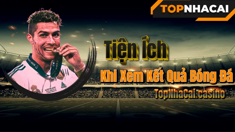 kết quả bóng đá hôm nay-Tiện Ích Khi Xem Kết Quả Bóng Đá Trên TopNhaCai.casino